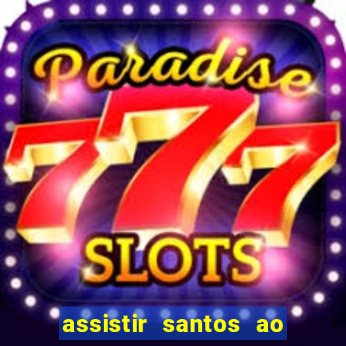 assistir santos ao vivo futemax